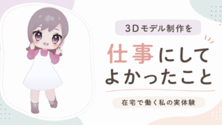 3Dモデル制作を仕事にしてよかったこと｜在宅で働く私の実体験