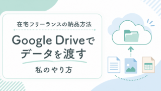 在宅フリーランスの納品方法｜Google Driveでデータを渡している私のやり方