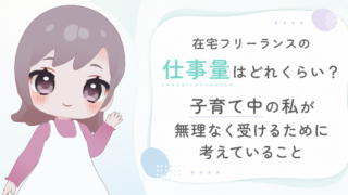在宅フリーランスの仕事量はどれくらい？子育て中の私が無理なく受けるために考えていること