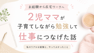 未経験から在宅ワークへ｜2児ママが子育てしながら勉強して仕事につなげた話