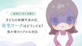子どもの体調不良の日、在宅ワークはどうしてる？我が家のリアルな対応